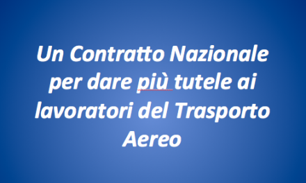 Un Contratto Nazionale per dare più tutele ai lavoratori del Trasporto Aereo