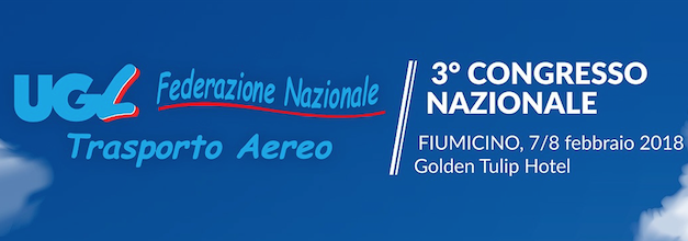 3° Congresso Nazionale UGL Trasporto Aereo – 7/8 febbraio 2018 – Regole, diritti, mercato e sviluppo per un FUTURO da protagonisti
