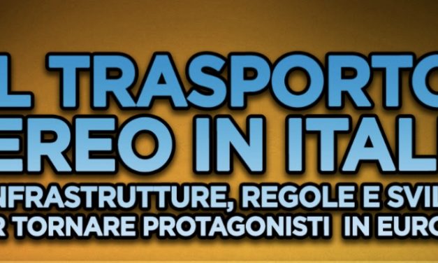 IL TRASPORTO AEREO IN ITALIA – Fra Infrastrutture, regole e sviluppo per tornare protagonisti in Italia